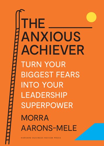 The Anxious Achiever Turn Your Biggest Fears Into Your Leadership Superpower 1st Morra Aaronsmele