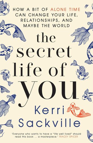 The Secret Life Of You How A Bit Of Alone Time Can Change Your Life Relationships And Maybe The World Kerri Sackville