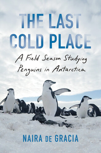 The Last Cold Place A Field Season Studying Penguins In Antarctica Naira De Gracia