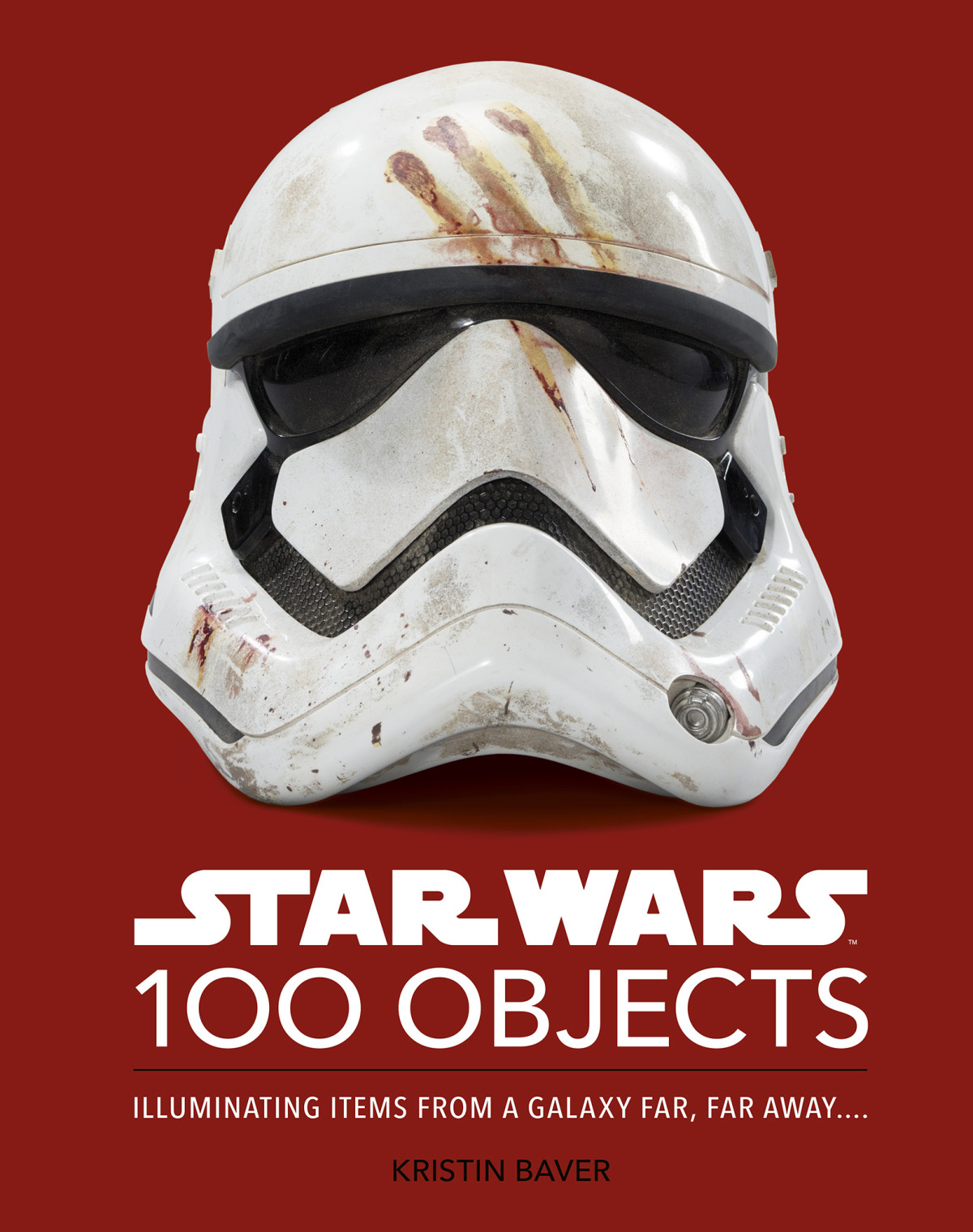 Star Wars 100 Objects Illuminating Items From A Galaxy Far Far Away Kristin Baver