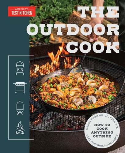 The Outdoor Cook How To Cook Anything Outside Using Your Grill Fire Pit Flattop Grill And More Americas Test Kitchen