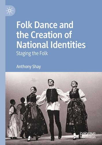 Folk Dance And The Creation Of National Identities Staging The Folk 1st Anthony Shay
