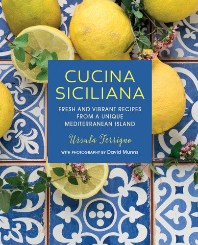 Cucina Siciliana Fresh And Vibrant Recipes From A Unique Mediterranean Island Ursula Ferrigno