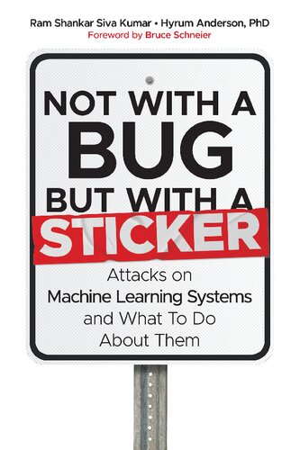 Not With A Bug But With A Sticker Attacks On Machine Learning Systems And What To Do About Them Ram Shankar Siva Kumar