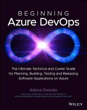 Beginning Azure Devops Planning Building Testing And Releasing Software Applications On Azure Adora Nwodo