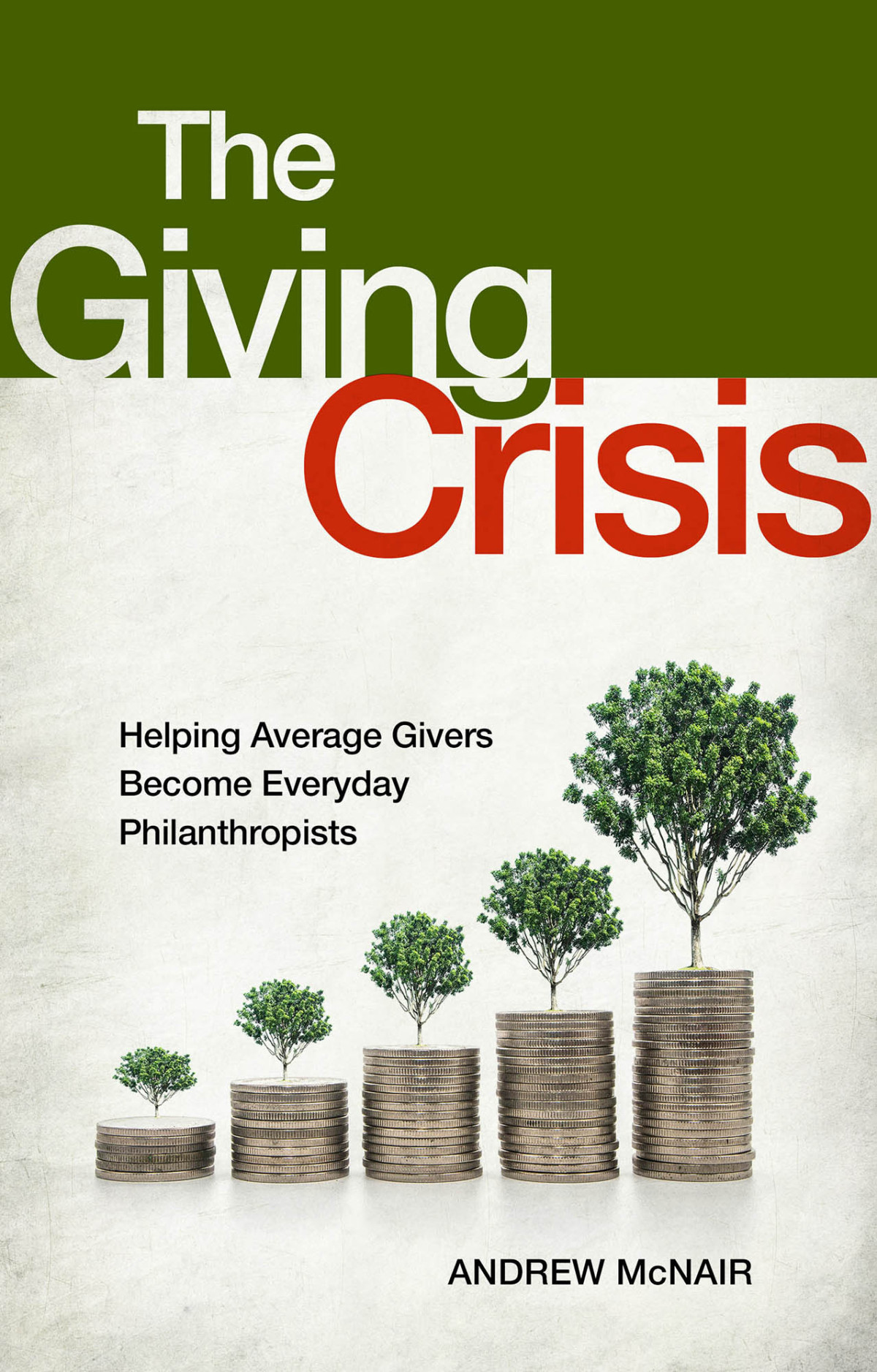 The Giving Crisis Helping Average Givers Become Everyday Philanthropists Andrew Mcnair