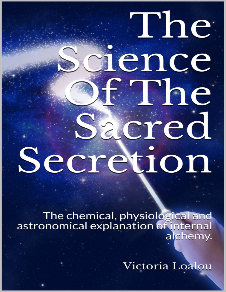 The Science Of The Sacred Secretion The Chemical Physiological And Astronomical Explanation Of Internal Alchemy Victoria Loalou