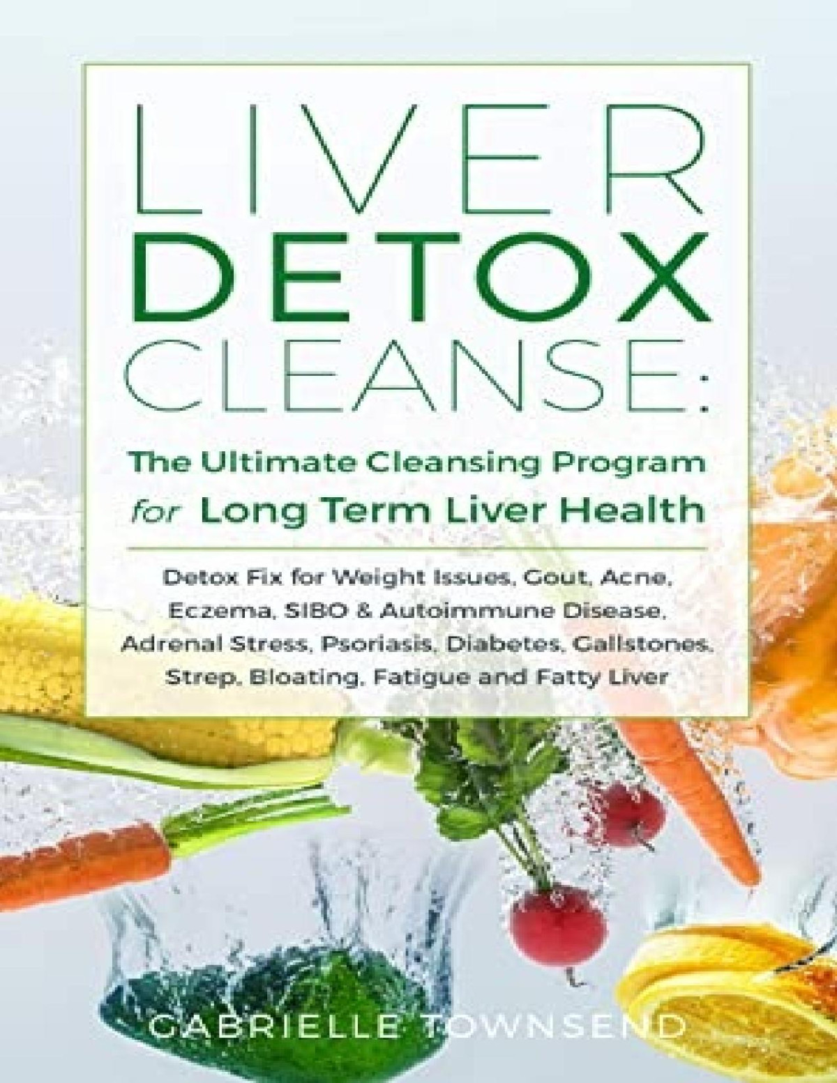 Liver Detox Cleanse The Ultimate Cleansing Program For Longterm Liver Health Gabrielle Townsend