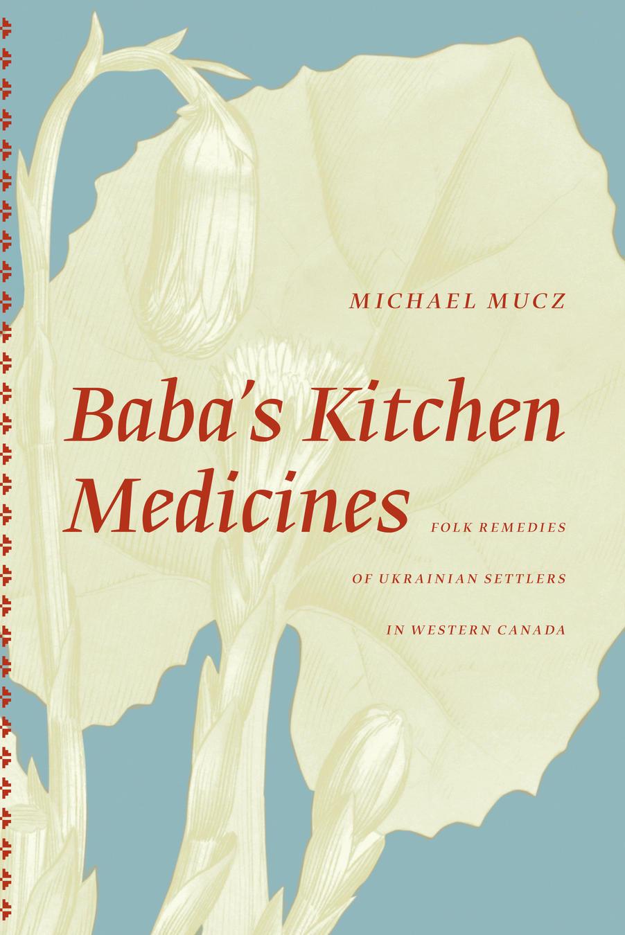 Babas Kitchen Medicines Folk Remedies Of Ukrainian Settlers In Western Canada Michael Mucz