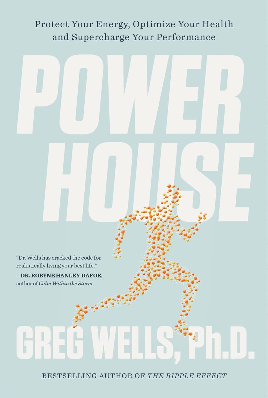Powerhouse Protect Your Energy Optimize Your Health And Supercharge Your Performance Greg Wells
