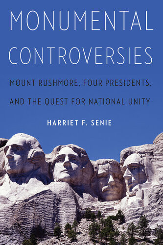 Monumental Controversies Mount Rushmore Four Presidents And The Quest For National Unity Harriet F Senie