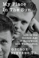 My Place In The Sun Life In The Golden Age Of Hollywood And Washington George Stevens