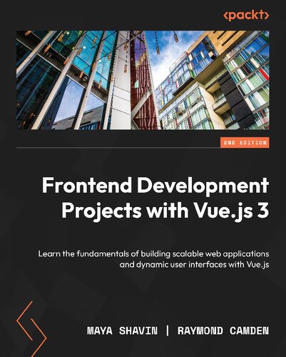 Frontend Development Projects With Vuejs 3 Learn The Fundamentals Of Building Scalable Web Applications And Dynamic User Interfaces With Vuejs 2nd Edition 2nd Maya Shavin