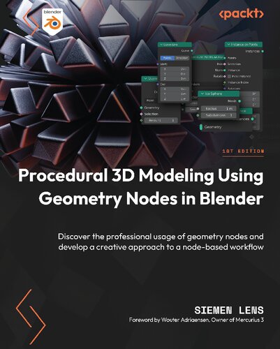 Procedural 3d Modeling Using Geometry Nodes In Blender Discover The Professional Usage Of Geometry Nodes And Develop A Creative Approach To A Nodebased Work 1st Edition Siemen Lens