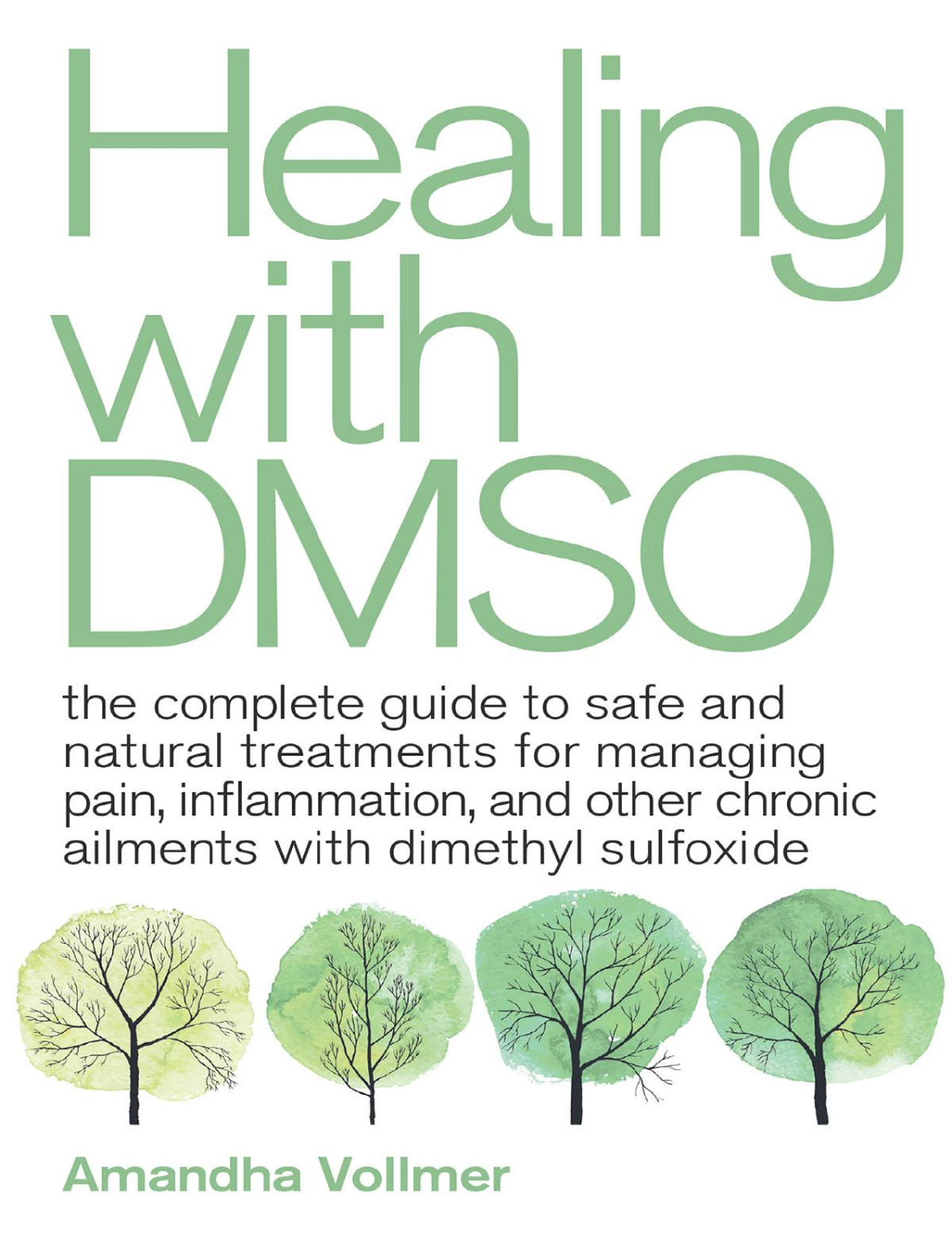 Healing With Dmso The Complete Guide To Safe And Natural Treatments For Managing Pain Inflammation And Other Chronic Ailments With Dimethyl Sulfoxide Amandha Vollmer