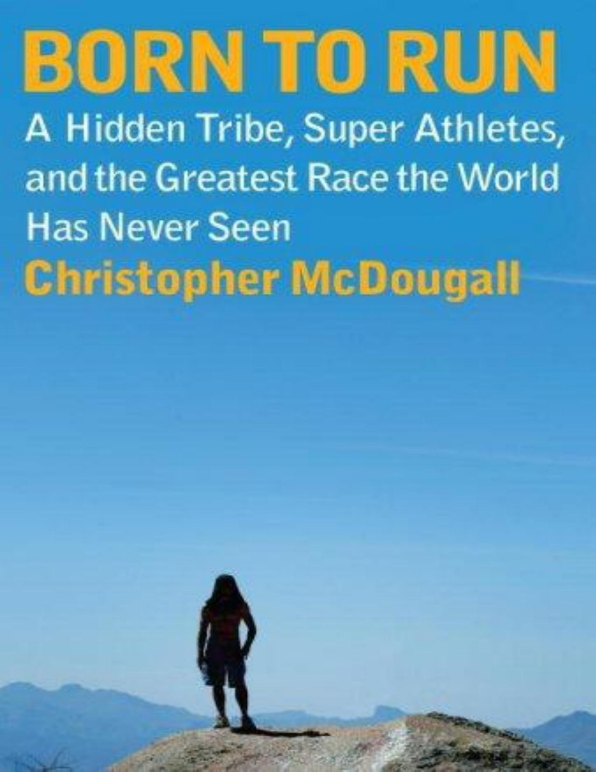 Born To Run A Hidden Tribe Superathletes And The Greatest Race The World Has Never Seen Christopher Mcdougall