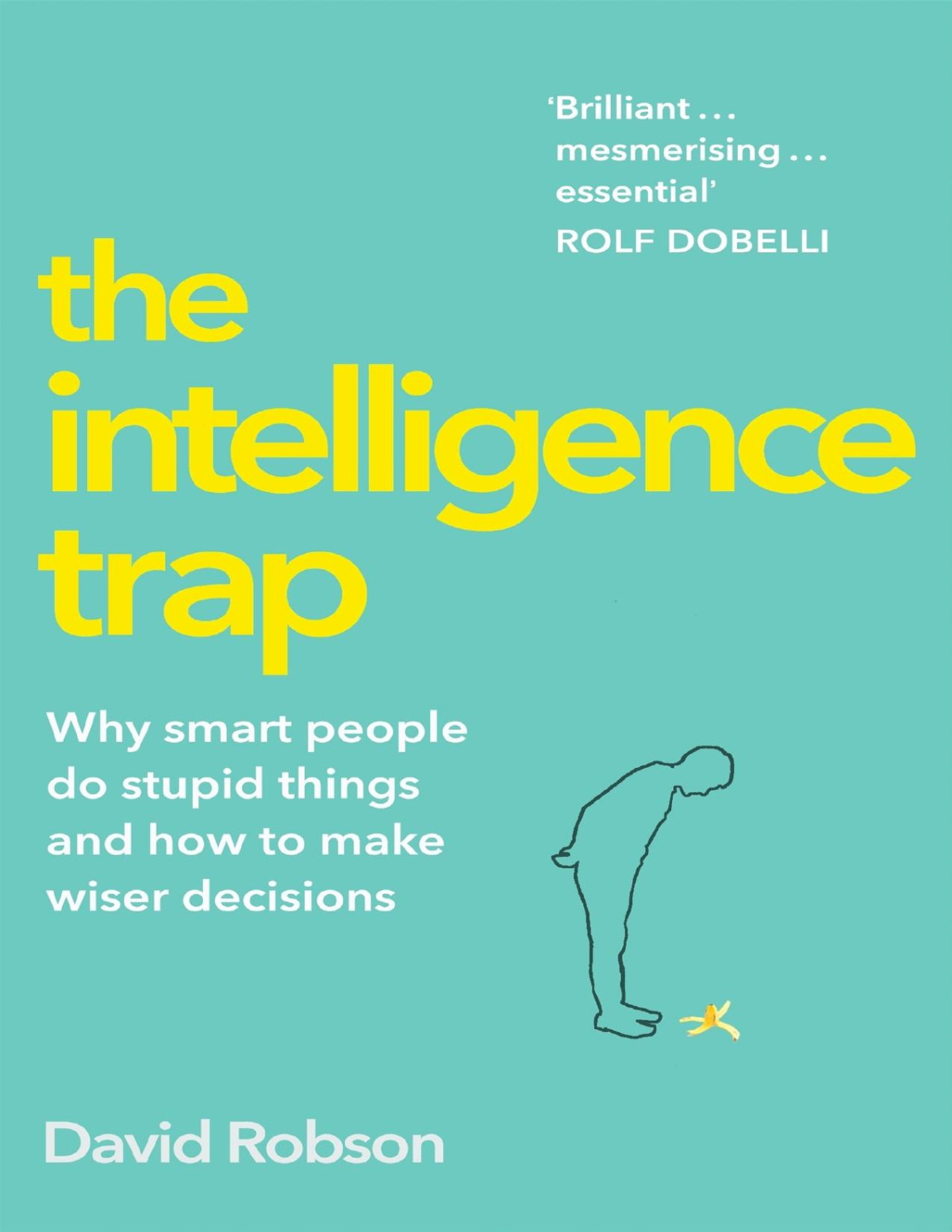 The Intelligence Trap Why Smart People Do Stupid Things And How To Make Wiser Decisions David Robson