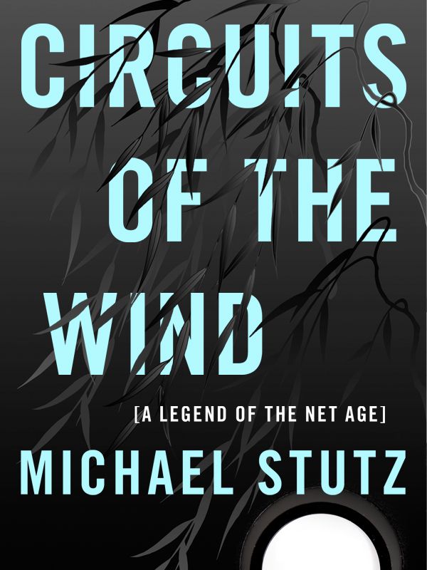 Circuits Of The Wind A Legend Of The Net Age Complete And Unabridged Michael Stutz