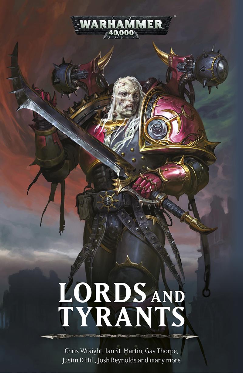 Lords And Tyrants Chris Wraight Ian St Martin Alec Worley Justin D Hill Robbie Macniven Ben Counter Cavan Scott Joshua Reynolds Steve Lyons Rob Sanders L J Goulding Peter Fehervari Mike Brooks Gav Thorpe