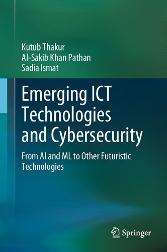 Emerging Ict Technologies And Cybersecurity From Ai And Ml To Other Futuristic Technologies 1st Edition Kutub Thakur