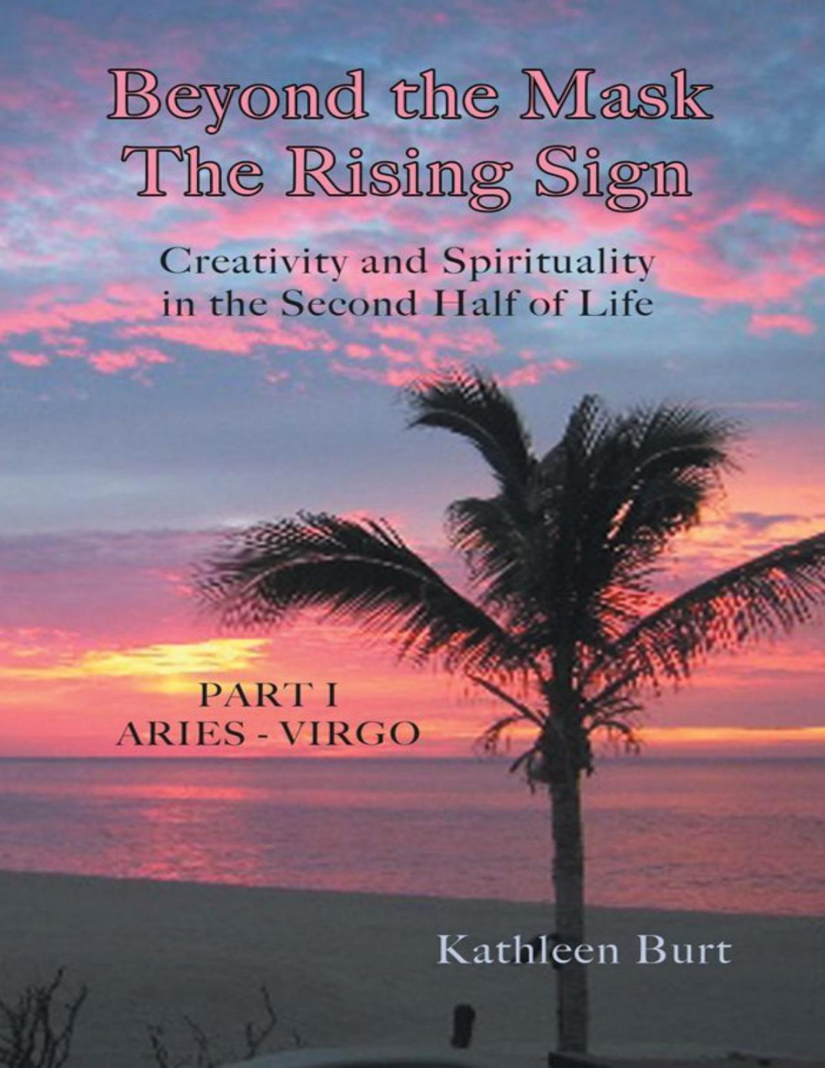 Beyond The Mask The Rising Sign Part I Aries Virgo Kathleen A Burt