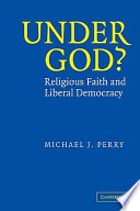Under God Religious Faith And Liberal Democracy Michael J Perry