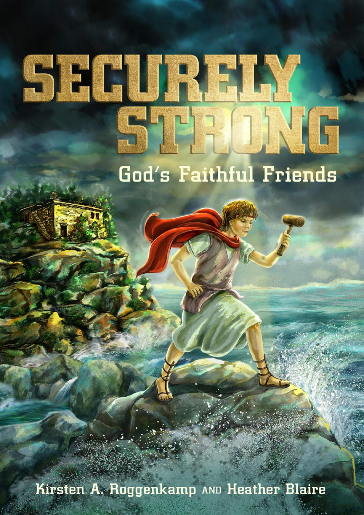 Securely Strong Gods Faithful Friends Kirsten A Roggenkamp Heather Blaire