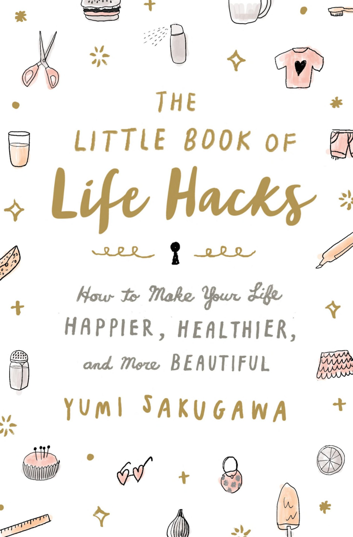 The Little Book Of Life Hacks How To Make Your Life Happier Healthier And More Beautiful Yumi Sakugawa