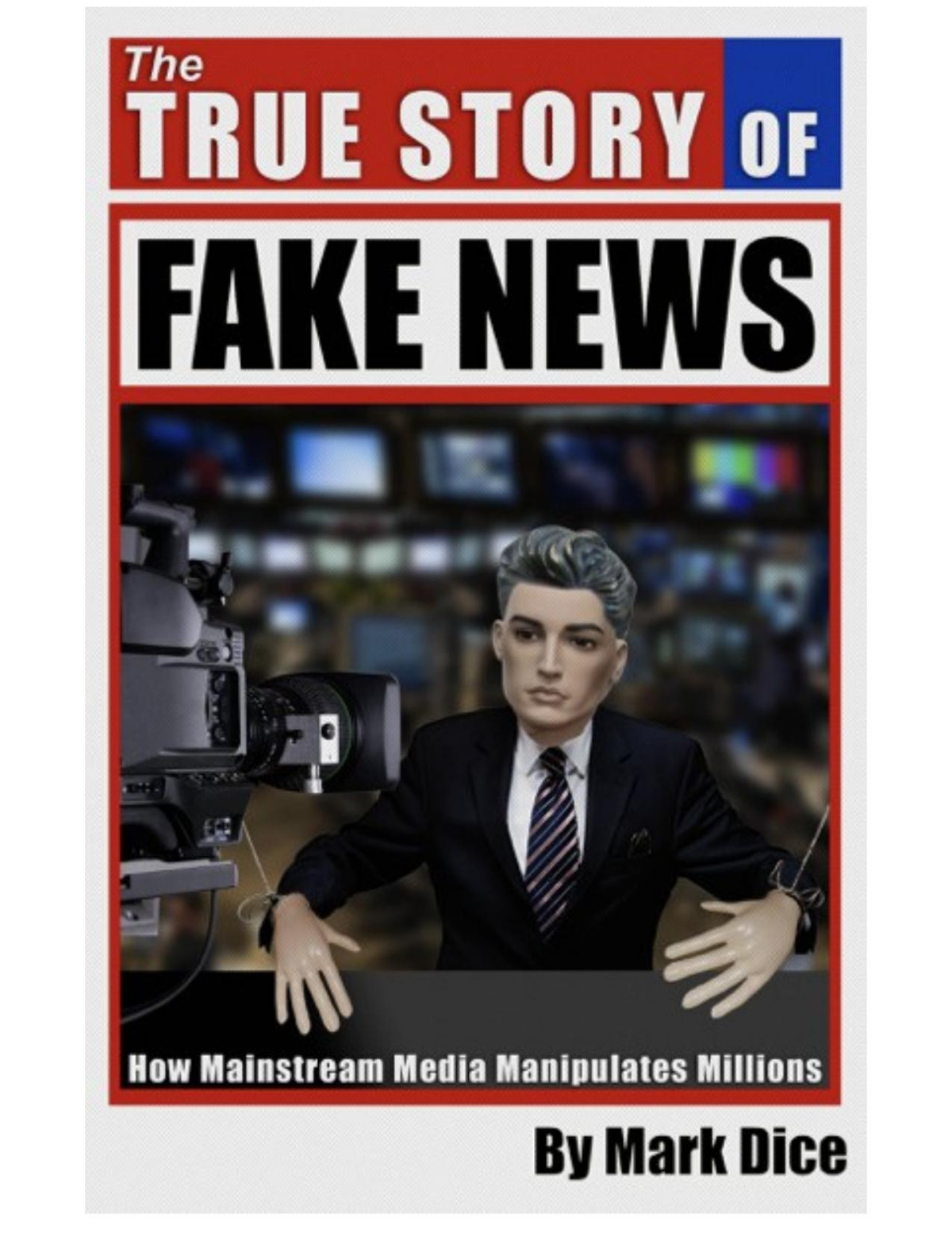 The True Story Of Fake News How Mainstream Media Manipulates Millions Mark Dice