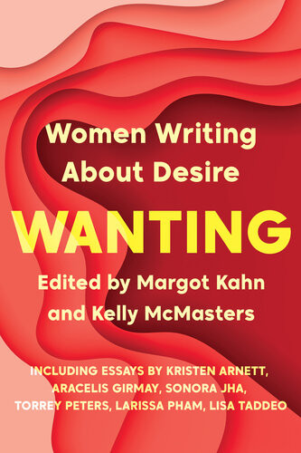 Wanting Women Writing About Desire Margot Kahn Kelly Mcmasters