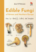 Edible Fungi Of Britain And Northern Europe How To Identify Collect And Prepare Jens H Petersen