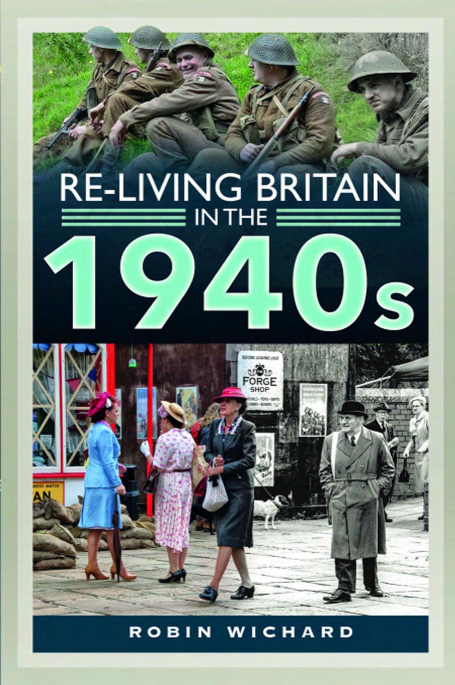 Reliving Britain In The 1940s 1st Edition Robin Wichard