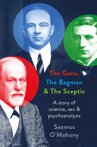 The Guru The Bagman And The Sceptic A Story Of Science Sex And Psychoanalysis Seamus Omahony