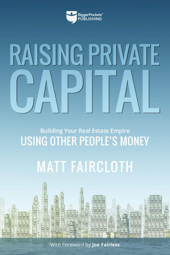 Raising Private Capital Building Your Real Estate Empire Using Other Peoples Money Matt Faircloth