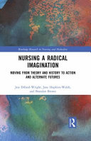 Nursing A Radical Imagination Moving From Theory And History To Action And Alternate Futures 1st Edition Jane Hopkinswalsh
