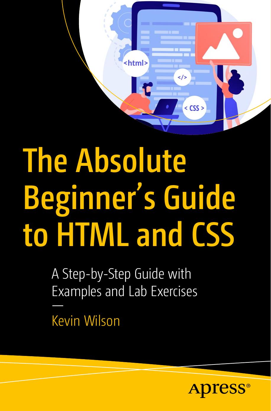 The Absolute Beginners Guide To Html And Css A Stepbystep Guide With Examples And Lab Exercises 1st Edition Kevin Wilson