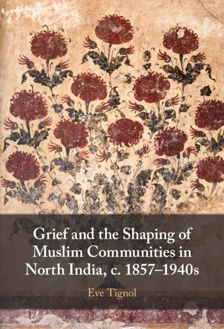 Grief And The Shaping Of Muslim Communities In North India C 18571940s Eve Tignol