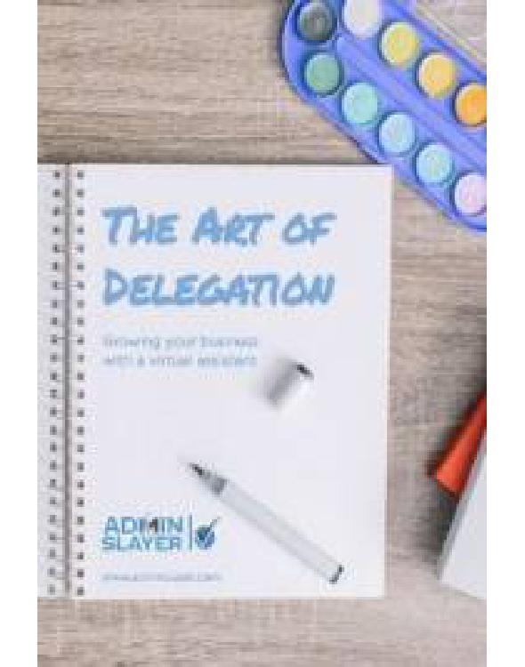 The Art Of Delegation Growing Your Business With A Virtual Assistant Admin Slayer