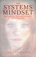 The Systems Mindset Managing The Machinery Of Your Life Sam Carpenter