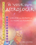 Be Your Own Astrologer Unlock The Secrets Of The Signs And Planets Joanna Watters