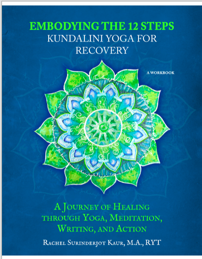 Embodying The 12 Steps Kundalini Yoga For Recovery A Workbook 1st Edition Rachel Surinderjot Kaur Ma