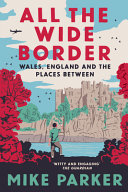 All The Wide Border Wales England And The Places Between Mike Parker