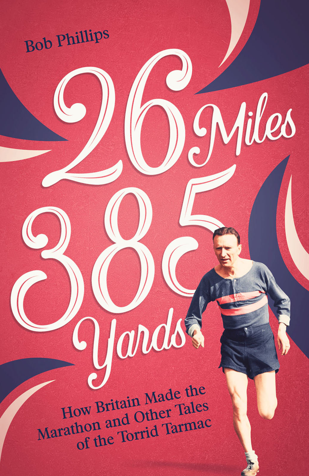 26 Miles 385 Yards How Britain Made The Marathon And Other Tales Of The Torrid Tarmac Bob Phillips