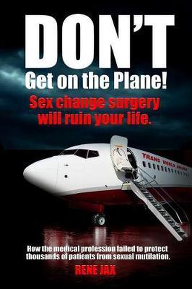 Dont Get On The Plane Why A Sex Change Will Ruin Your Life 1st Rene Jax