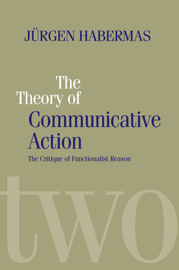 The Theory Of Communicative Action Lifeworld And Systems A Critique Of Functionalist Reason Volume 2 Jrgen Habermas