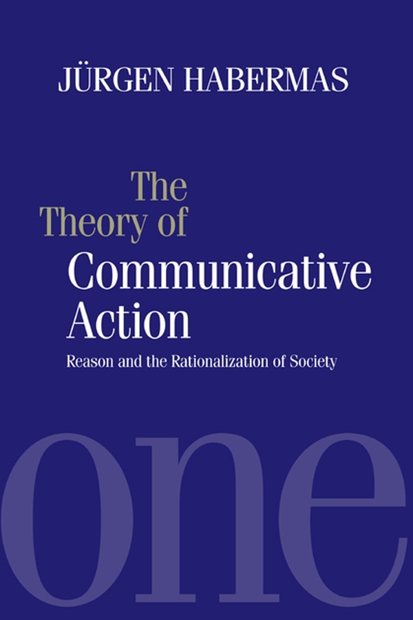 The Theory Of Communicative Action Reason And The Rationalization Of Society Volume 1 Jrgen Habermas