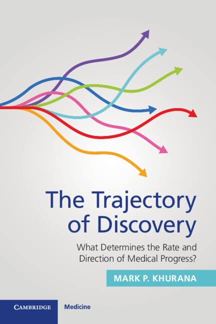 The Trajectory Of Discovery What Determines The Rate And Direction Of Medical Progress Mark P Khurana