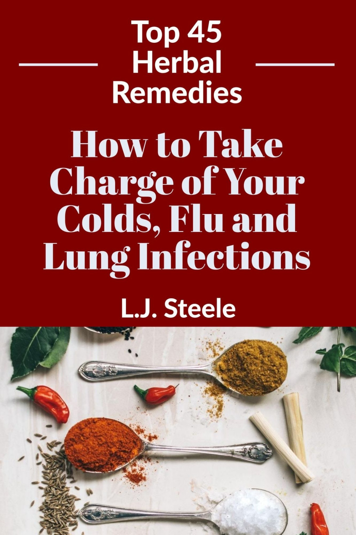 How To Take Charge Of Your Colds Flu And Lung Infections Top 45 Herbal Remedies Lj Steele