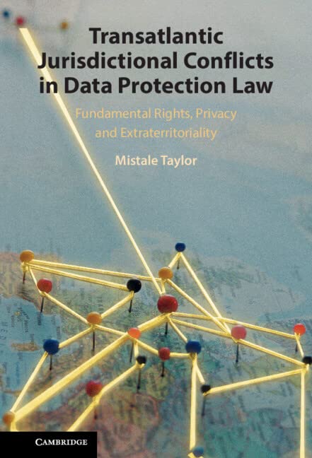 Transatlantic Jurisdictional Conflicts In Data Protection Law Fundamental Rights Privacy And Extraterritoriality Mistale Taylor