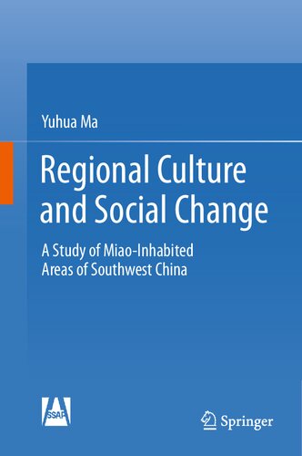 Regional Culture And Social Change A Study Of Miaoinhabited Areas Of Southwest China Yuhua Ma